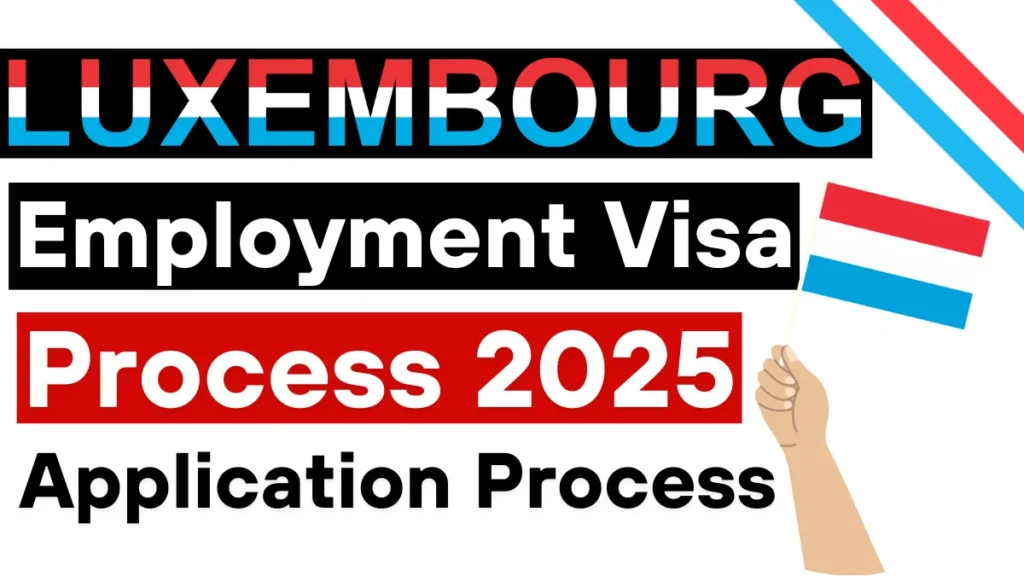 Luxembourg Employment Visa Process July 2025: Application Process