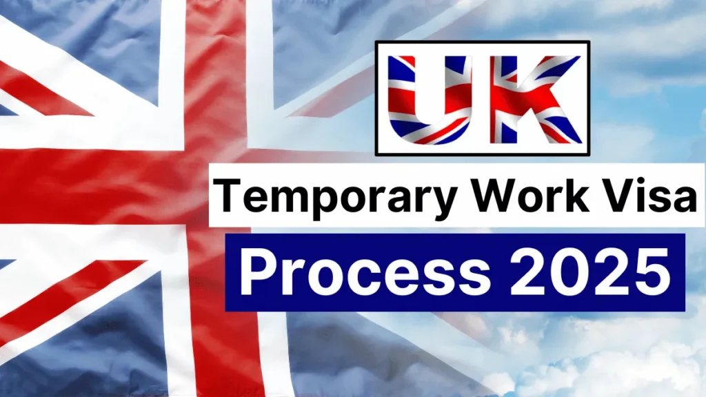 UK Temporary Work Visa Process July 2025: Everything You Need to Know